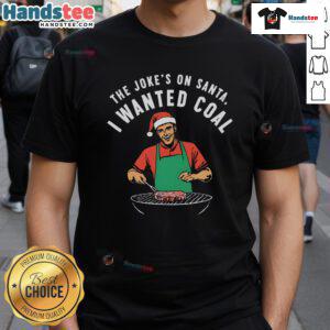 Funny 'The Joke's On Santa I Wanted Coal' T-Shirt featuring a humorous design perfect for holiday celebrations.