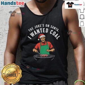 Funny tank top featuring 'The Joke's on Santa, I Wanted Coal' design, perfect for holiday humor and festive gatherings.