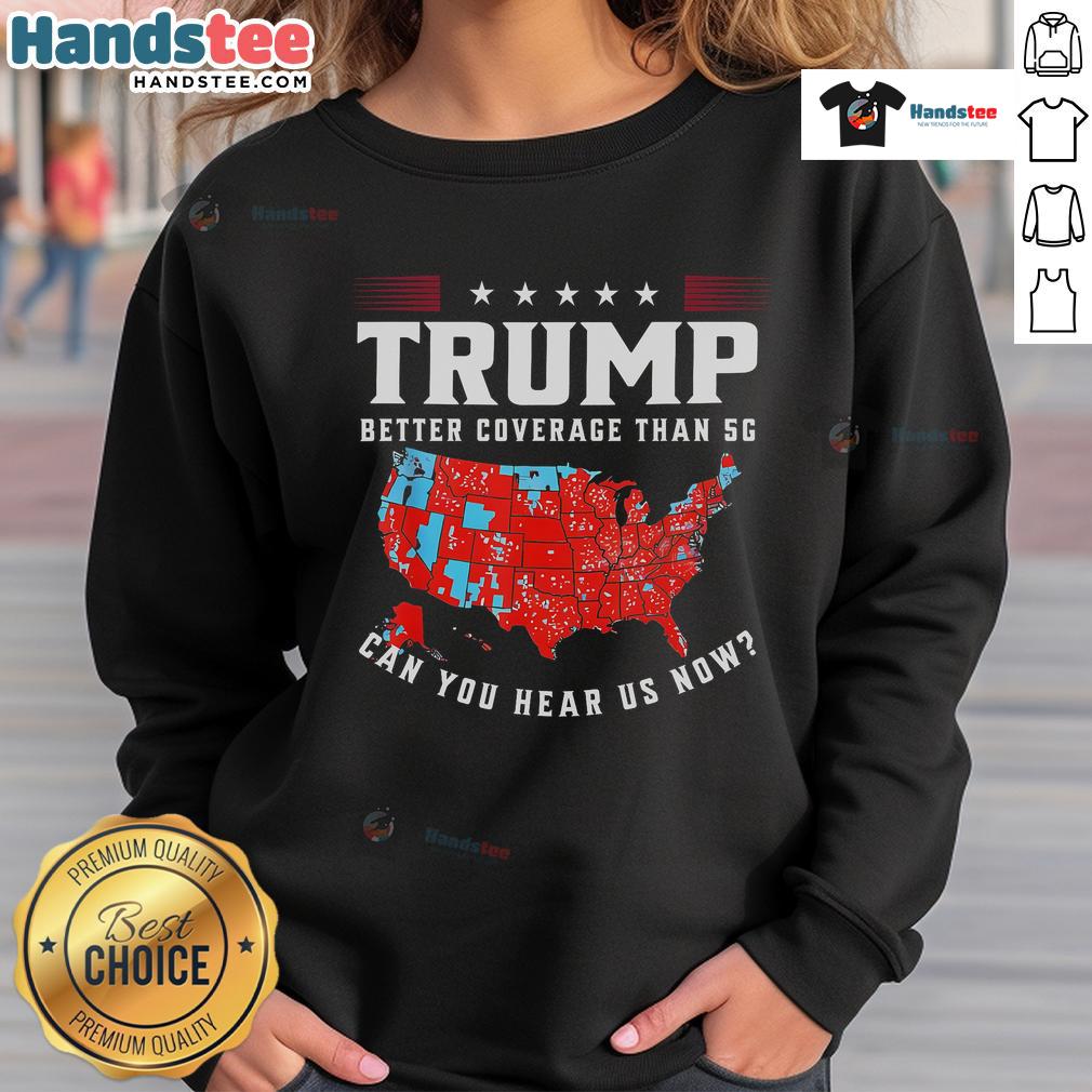 Funny vintage Trump sweatshirt featuring 'Better coverage than 5G, can you hear us now?' design, perfect for humor lovers.