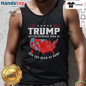 Funny vintage Trump tank top: 'Better coverage than 5G, can you hear us now?' - Humorous political apparel for fans.