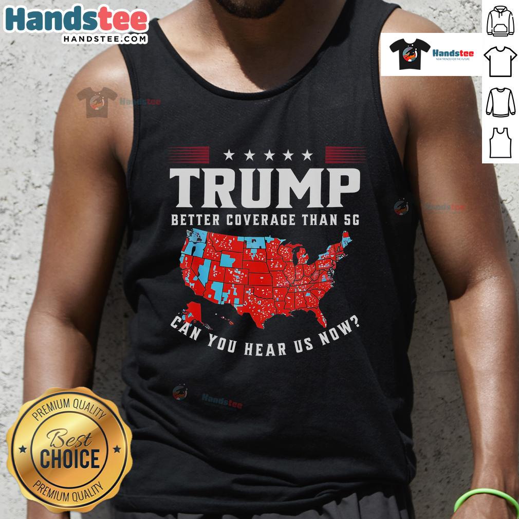 Funny vintage Trump tank top: 'Better coverage than 5G, can you hear us now?' - Humorous political apparel for fans.