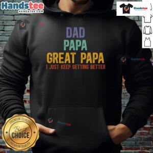 Stylish hoodie with 'Good Dad, Papa, Great Papa, I Just Keep Getting Better' text, perfect for proud fathers and grandfathers.