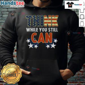 Alt Text: Good Think While You Still Can hoodie featuring American flag design, perfect for patriotic fashion enthusiasts.