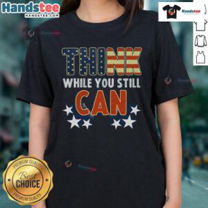 Good Think While You Still Can American Flag Ladies Tee featuring a patriotic design for stylish women.