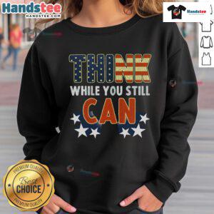 Good Think While You Still Can American Flag Sweatshirt featuring bold patriotic design and comfortable fit.