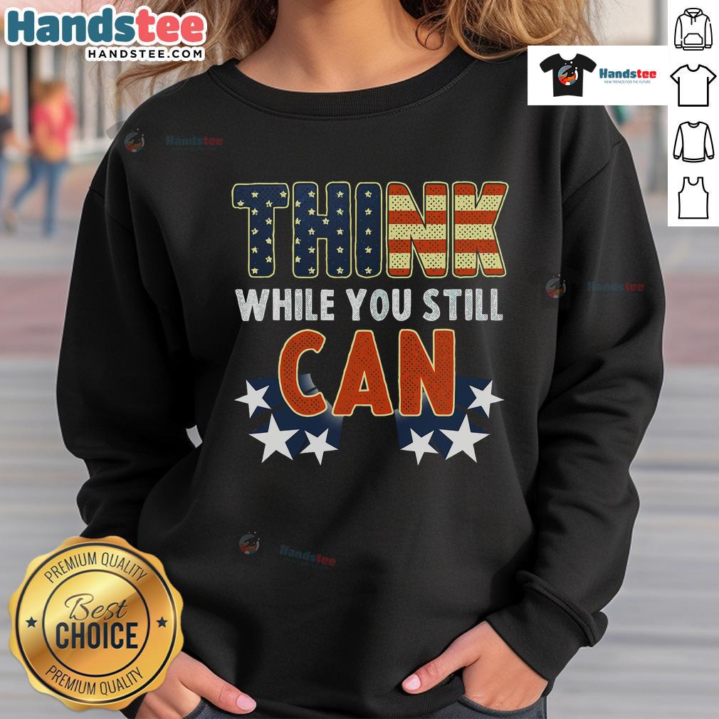 Good Think While You Still Can American Flag Sweatshirt featuring bold patriotic design and comfortable fit.
