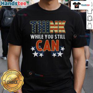 Alt Text: Good Think While You Still Can American Flag T-Shirt showcasing a patriotic design with bold text and vibrant colors.