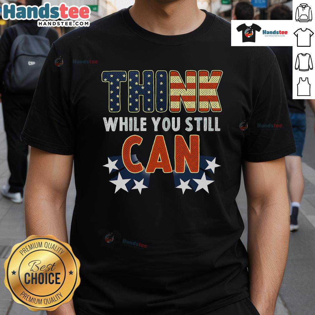 Alt Text: Good Think While You Still Can American Flag T-Shirt showcasing a patriotic design with bold text and vibrant colors.