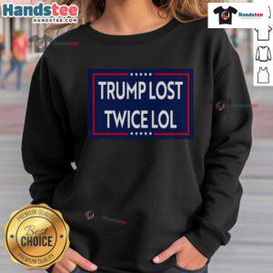 Good Trump Lost Twice Lol Sweatshirt featuring bold text design for humorous political apparel enthusiasts.