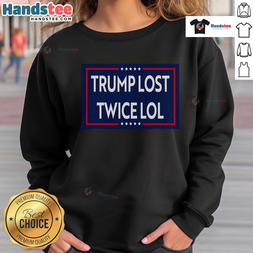Good Trump Lost Twice Lol Sweatshirt featuring bold text design for humorous political apparel enthusiasts.
