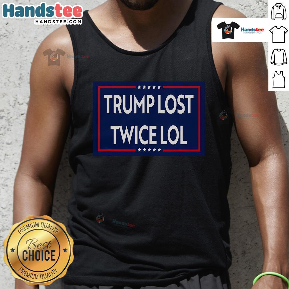 Good Trump Lost Twice Lol Tank Top featuring humorous text design on a stylish sleeveless shirt.