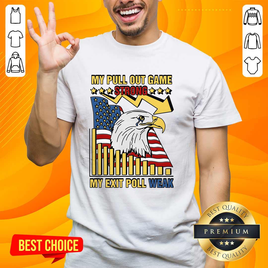 Hot My Pull Out Game Strong My Exit Poll Weak T-Shirt