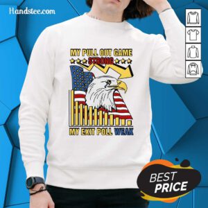Hot My Pull Out Game Strong My Exit Poll Weak Sweater