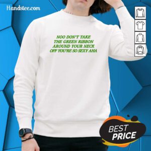 Nice Best Noo Don't Take The Green Ribbon Around Your Neck Off Sweater