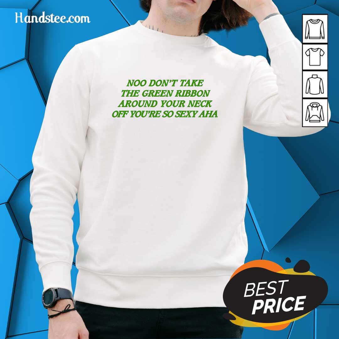 Nice Best Noo Don't Take The Green Ribbon Around Your Neck Off Sweater