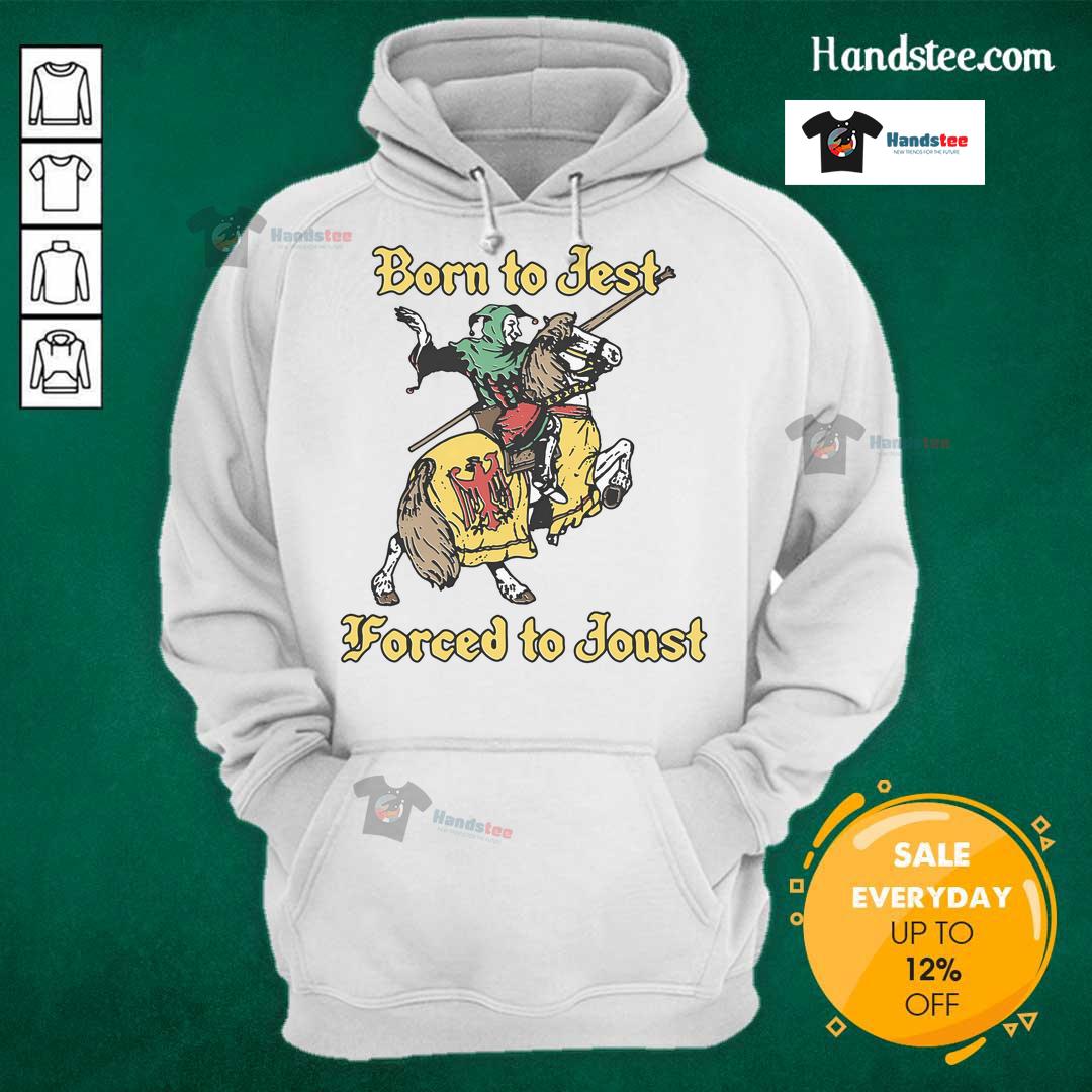 Nice Born To Jest Forced To Joust Hoodie featuring a vibrant graphic design and comfortable fit for casual wear.