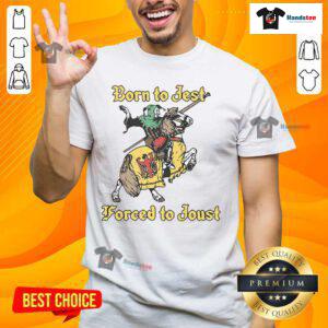 Nice Born To Jest Forced To Joust T-Shirt featuring a humorous design, perfect for fans of knights and comedy.