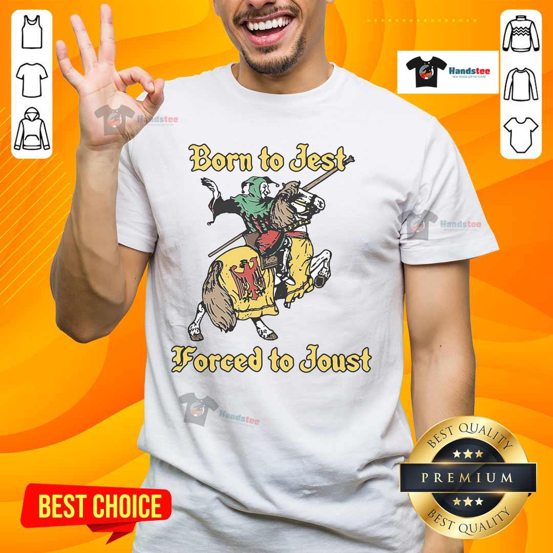 Nice Born To Jest Forced To Joust T-Shirt featuring a humorous design, perfect for fans of knights and comedy.