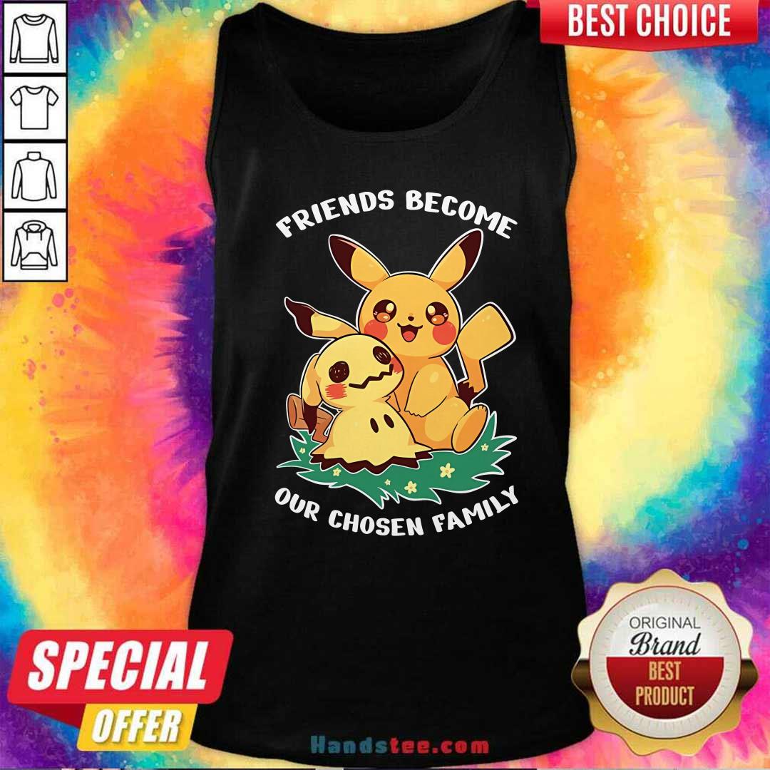 Nice Cute Pikachu Friends Become Our Chosen Family Tank-top