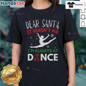 Funny Christmas tee featuring a deer with 'Dear Santa, It Wasn't Me, I'm Always at Dance' text for ballet lovers.