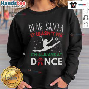 Cozy ballet-themed Christmas sweatshirt with 'Dear Santa, it wasn't me, I'm always at dance' design for festive cheer.