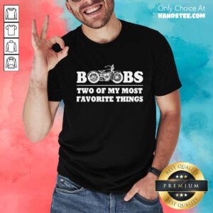Nice Motorcycles And Boobs Two Of My Favorite Things T-Shirt