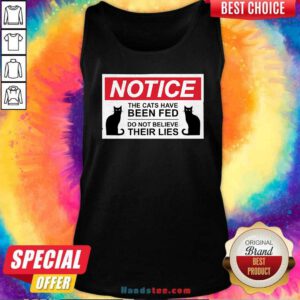 Nice Notice Cats Have Been Fed Do Not Believe Their Lies Tank-top