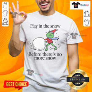 Nice Play In The Snow Before There's No More Snow T-Shirt featuring a playful winter design perfect for snow lovers.