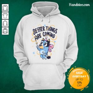 Original Cute Bluey Better Things Are Coming Hoodie