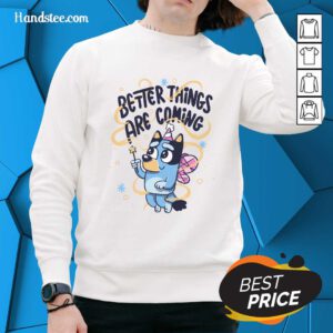 Original Cute Bluey Better Things Are Coming Sweater