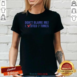 Original Don't Blame Me I Voted 7 Times Ladies-tee