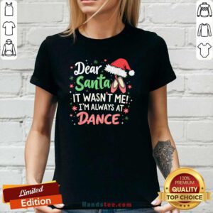 Premium Dear Santa It Wasn't Me I'm Always At Dance Ballet Christmas Ladies-tee