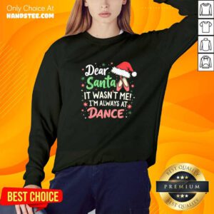 Premium Dear Santa It Wasn't Me I'm Always At Dance Ballet Christmas Sweater