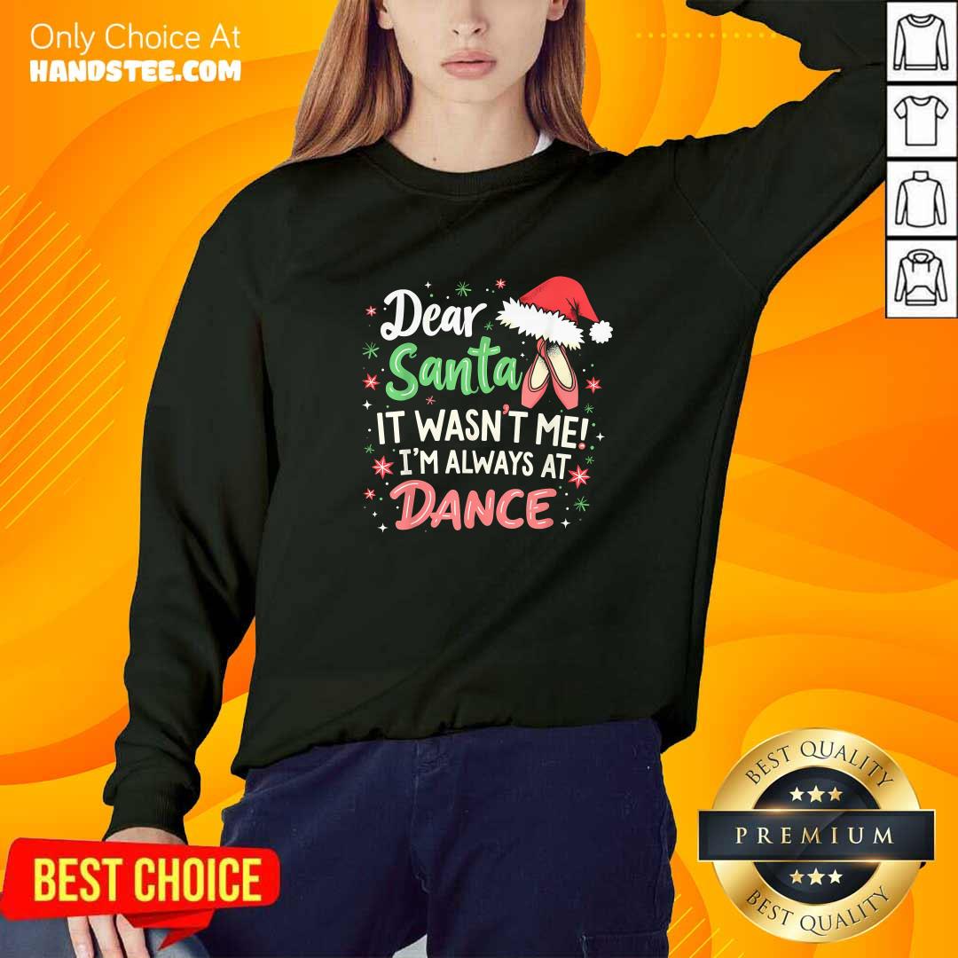 Premium Dear Santa It Wasn't Me I'm Always At Dance Ballet Christmas Sweater