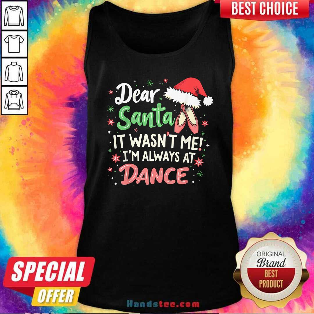 Premium Dear Santa It Wasn't Me I'm Always At Dance Ballet Christmas Tank-top