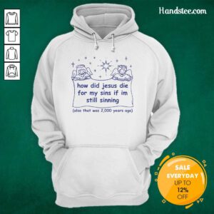 Premium How Did Jesus Die For My Sins If I'm Still Sinning Hoodie