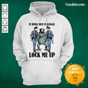 Top Frog If Being Silly Is Illegal Lock Me Up Hoodie