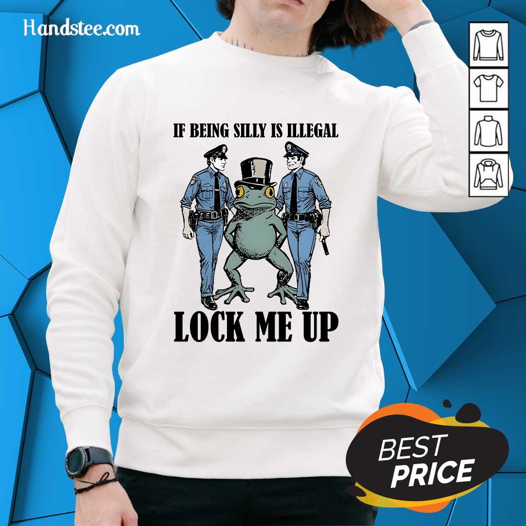 Top Frog If Being Silly Is Illegal Lock Me Up Sweater