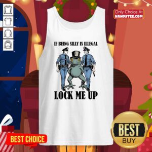 Top Frog If Being Silly Is Illegal Lock Me Up Tank-top