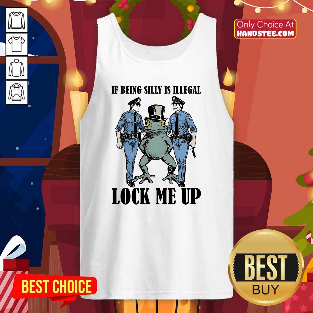 Top Frog If Being Silly Is Illegal Lock Me Up Tank-top