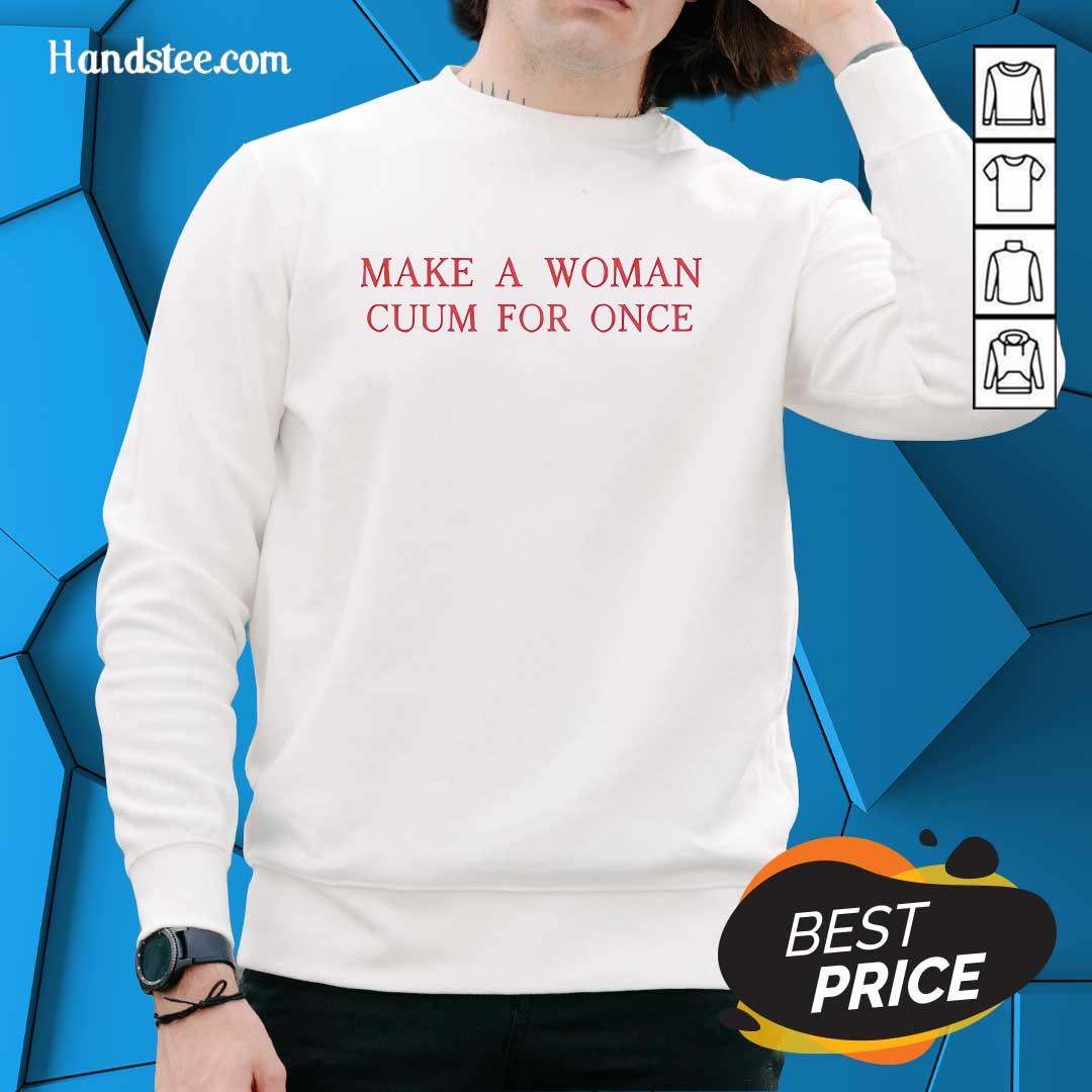 Top Make A Woman Cuum For Once Sweater