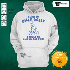 Adorable bear hoodie with 'Born to Dilly Dally, Forced to Pick Up the Pace' design, perfect for cozy casual wear.
