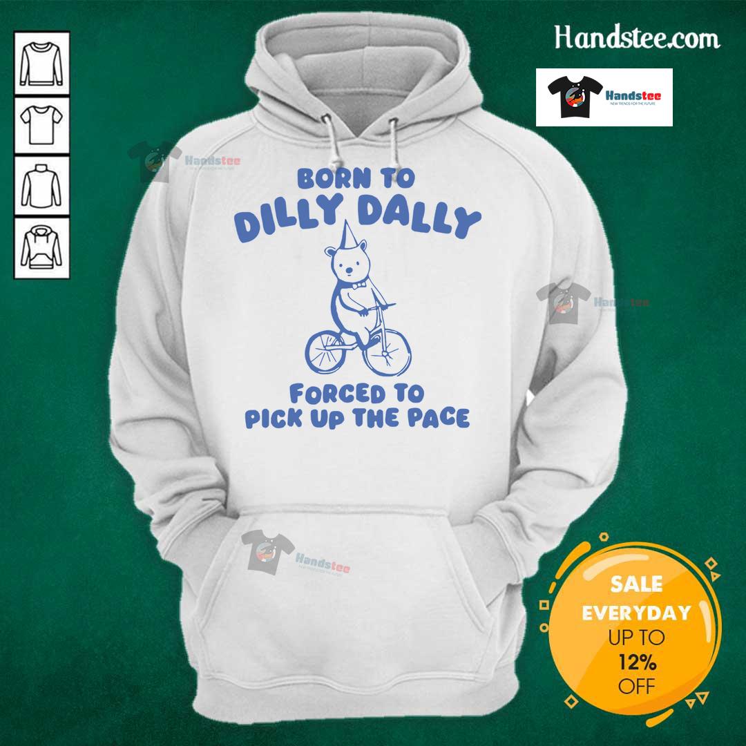 Adorable bear hoodie with 'Born to Dilly Dally, Forced to Pick Up the Pace' design, perfect for cozy casual wear.
