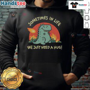Cute dinosaur hoodie with the phrase Sometimes in life we just need a hug perfect for cozy outfits.