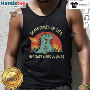 Adorable dinosaur tank top with 'Sometimes in life, we just need a hug' text, perfect for casual and fun outfits.