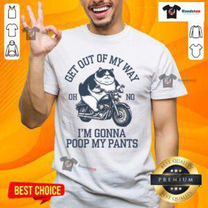 Funny fat cat graphic on a T-shirt with the phrase Get Out Of My Way Gonna Poop My Pants for humor lovers.