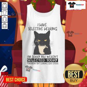 Funny cat tank top featuring a humorous design about selective hearing and not being chosen.