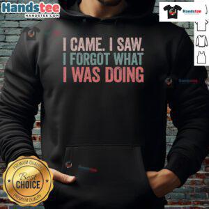 Funny I Came I Saw I Forgot What I Was Doing Hoodie featuring a humorous design for casual wear enthusiasts.