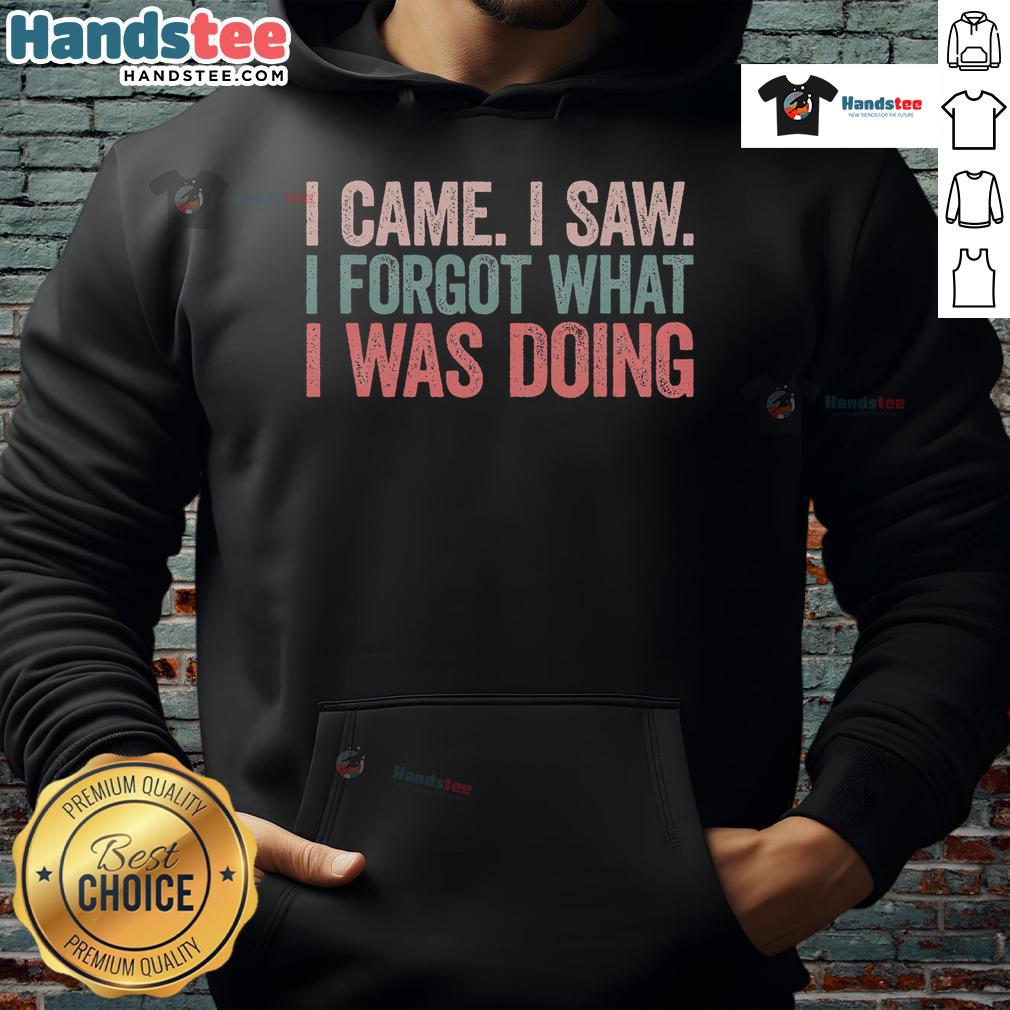 Funny I Came I Saw I Forgot What I Was Doing Hoodie featuring a humorous design for casual wear enthusiasts.