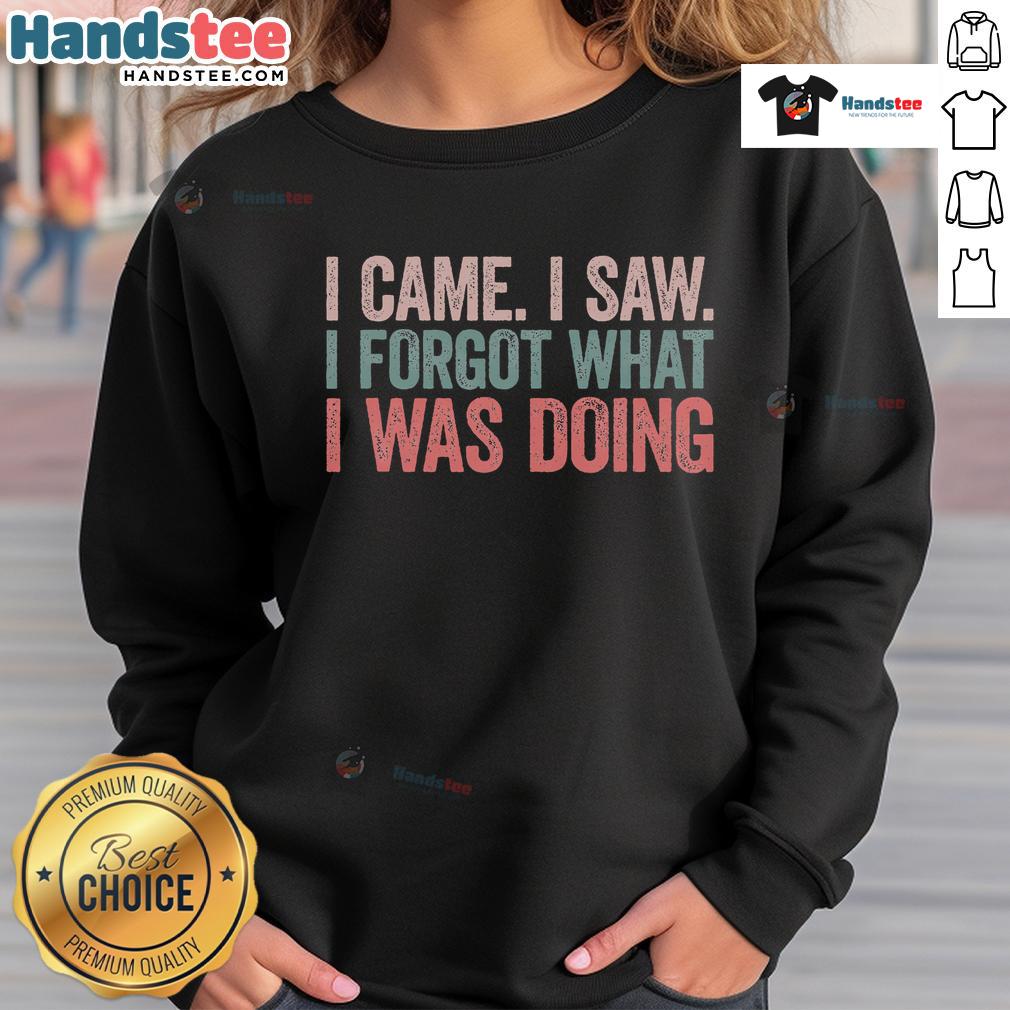 Funny I Came I Saw I Forgot What I Was Doing Sweatshirt featuring a humorous quote and cozy design for casual wear.